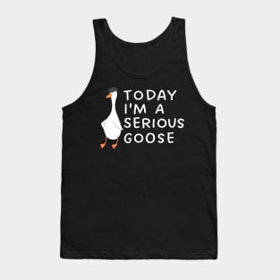 Today I'm A Serious Goose Tank Top